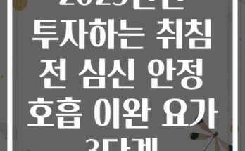 2025년만 투자하는 취침 전 심신 안정 호흡 이완 요가 3단계