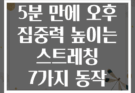 5분 만에 오후 집중력 높이는 스트레칭 7가지 동작