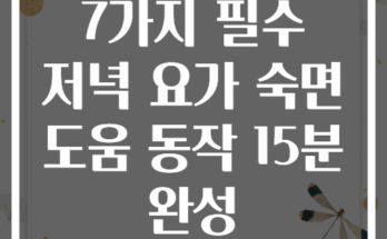 7가지 필수 저녁 요가 숙면 도움 동작 15분 완성