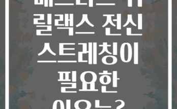 매트리스 위 릴랙스 전신 스트레칭이 필요한 이유는?