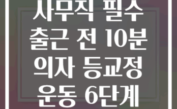 사무직 필수 출근 전 10분 의자 등교정 운동 6단계