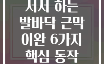 서서 하는 발바닥 근막 이완 6가지 핵심 동작