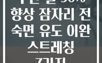 수면 질 30% 향상 잠자리 전 숙면 유도 이완 스트레칭 7가지