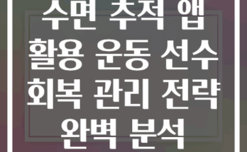 수면 추적 앱 활용 운동 선수 회복 관리 전략 완벽 분석