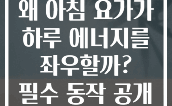 왜 아침 요가가 하루 에너지를 좌우할까? 필수 동작 공개