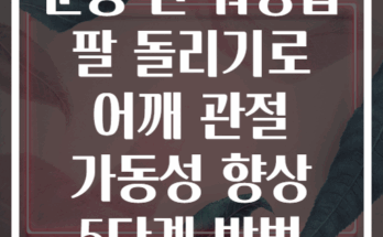 운동 전 워밍업 팔 돌리기로 어깨 관절 가동성 향상 5단계 방법