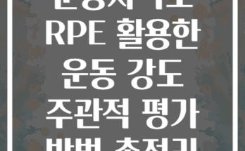 운동자각도 RPE 활용한 운동 강도 주관적 평가 방법 총정리