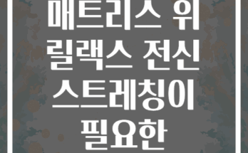 잠들기 전 매트리스 위 릴랙스 전신 스트레칭이 필요한 이유는?