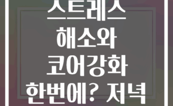 잠들기 전 스트레스 해소와 코어강화 한번에? 저녁 루틴 비법