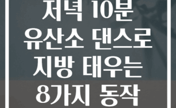 저녁 10분 유산소 댄스로 지방 태우는 8가지 동작