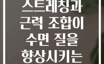 저녁 복합 스트레칭과 근력 조합이 수면 질을 향상시키는 이유는