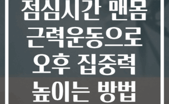 점심시간 맨몸 근력운동으로 오후 집중력 높이는 방법