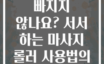 종아리 붓기가 빠지지 않나요? 서서 하는 마사지 롤러 사용법의 비밀