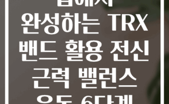 집에서 완성하는 TRX 밴드 활용 전신 근력 밸런스 운동 6단계