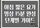 아침 짧은 요가 명상 15분 완성 단계별 가이드