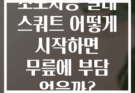 초보자용 실내 스쿼트 어떻게 시작하면 무릎에 부담 없을까?