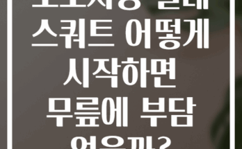 초보자용 실내 스쿼트 어떻게 시작하면 무릎에 부담 없을까?